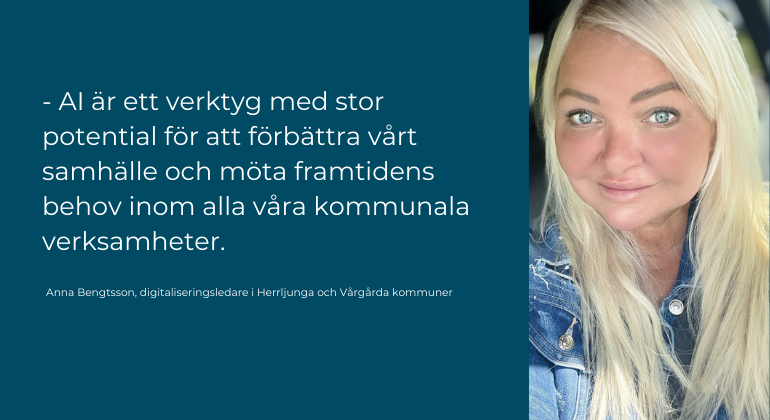 AI är ett verktyg med stor potential att förbättra vårt samhälle och möta framtidens behov inom alla våra kommunala verksamheter. Sagt av Anna Bengtsson