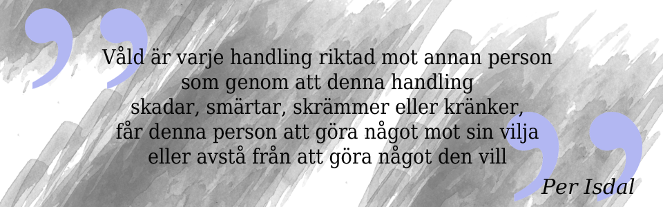 Våld är varje handling riktad mot annan person som genom att denna handling skadar, smärtar, skrämmer eller kränker, får denna person att göra något mot sin vilja eller avstå från att göra något den vill 
