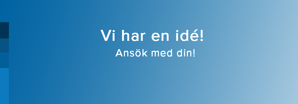 Vi har en idé. Ansök med din!
